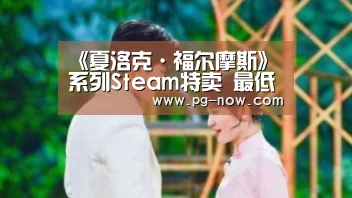 《夏洛克·福尔摩斯》系列Steam特卖 最低只要9元_PG棋牌(图2) PG电子